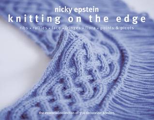 Knitting on the Edge: Ribs * Ruffles * Lace * Fringes * Floral * Points & Picots - The Essential Collection of 350 Decorative Borders