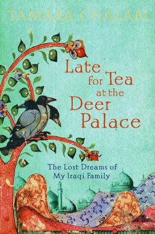 Late for Tea at the Deer Palace: The Lost Dreams of My Iraqi Family