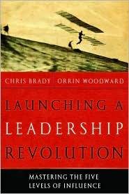 Launching a Leadership Revolution: Mastering the Five Levels of Influence