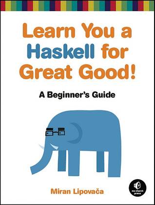 Learn You a Haskell for Great Good!: A Beginner's Guide