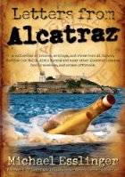 Letters from Alcatraz: A Collection of Letters, Interviews, and Views from James "Whitey" Bulger, Al Capone, Mickey Cohen, Machine Gun Kelly, and Prison Officials Both in and Outside of Alcatraz.