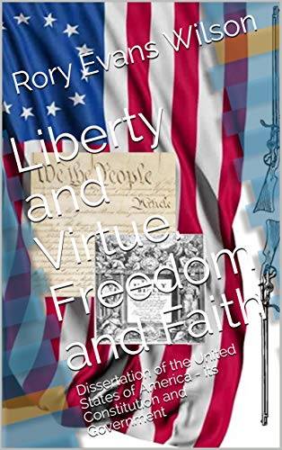 Liberty and Virtue, Freedom and Faith: Dissertation of the United States of America - its Constitution and Government