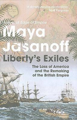 Liberty's Exiles: How the Loss of America Made the British Empire