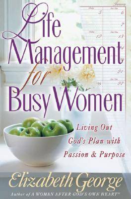 Life Management for Busy Women: Living Out God's Plan with Passion & Purpose