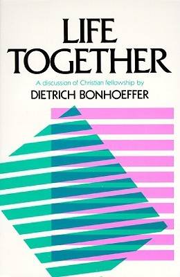 Life Together: The Classic Exploration of Christian Community