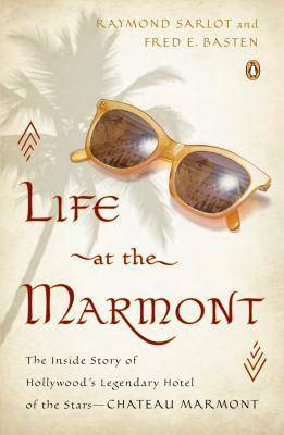 Life at the Marmont: The Inside Story of Hollywood's Legendary Hotel of the Stars--Chateau Marmont