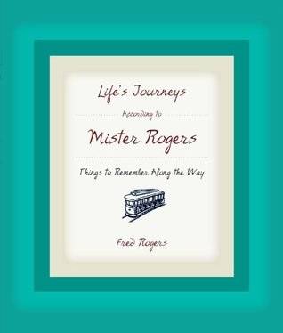 Life's Journeys According to Mister Rogers: Things to Remember Along the Way