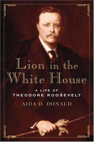 Lion in the White House: A Life of Theodore Roosevelt