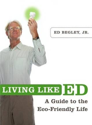 Living Like Ed: One Man's Guide to Living an Environmentally Friendly Life