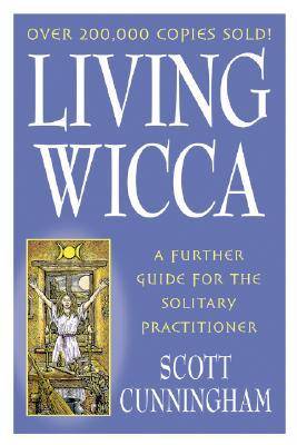 Living Wicca: A Further Guide for the Solitary Practitioner