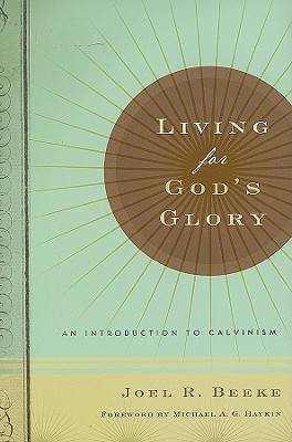 Living for God's Glory: An Introduction to Calvinism