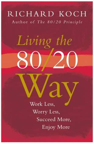 Living the 80/20 Way: Work Less, Worry Less, Succeed More, Enjoy More