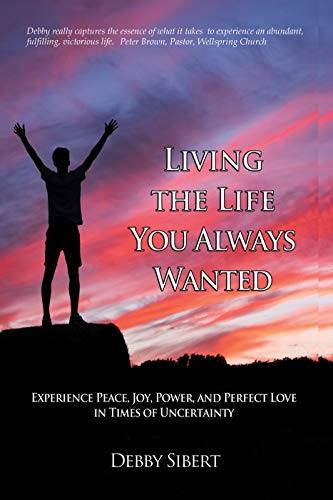 Living the Life You Always Wanted: Experience Peace, Joy, Power, and Perfect Love in Times of Uncertainty