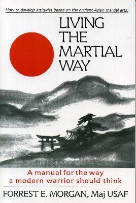 Living the Martial Way: A Manual for the Way of Modern Warrior Should Think