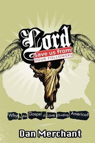 Lord, Save Us From Your Followers: Why is the Gospel of Love Dividing America?