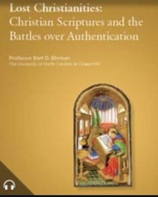 Lost Christianities: Christian Scriptures & the Battles over Authentication