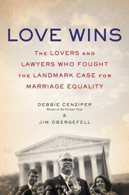 Love Wins: The Lovers and Lawyers Who Fought the Landmark Case for Marriage Equality