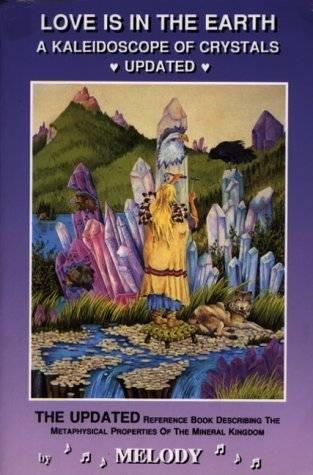 Love is in the Earth: A Kaleidoscope of Crystals - The Reference Book Describing the Metaphysical Properties of the Mineral Kingdom