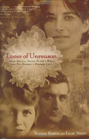 Lover of Unreason: Assia Wevill, Sylvia Plath's Rival and Ted Hughes' Doomed Love