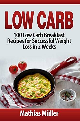 Low Carb: 100 Low Carb Breakfast Recipes for Successful Weight Loss in 2 Weeks