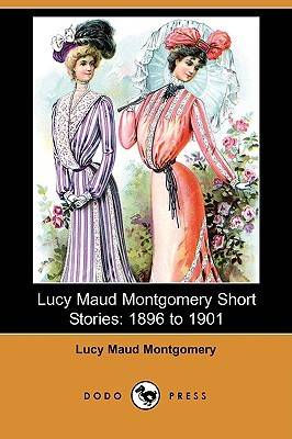 Lucy Maud Montgomery Short Stories: 1896-1901