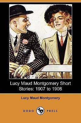 Lucy Maud Montgomery Short Stories: 1907-1908