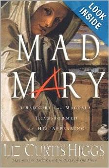 Mad Mary: A Bad Girl from Magdala, Transformed at His Appearing