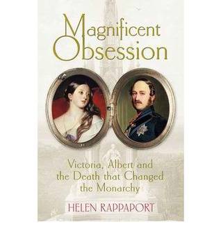 Magnificent Obsession: Victoria, Albert and the Death That Changed the Monarchy
