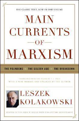 Main Currents of Marxism: The Founders, the Golden Age, the Breakdown