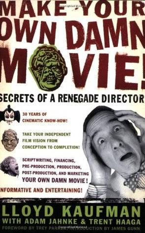 Make Your Own Damn Movie!: Secrets of a Renegade Director