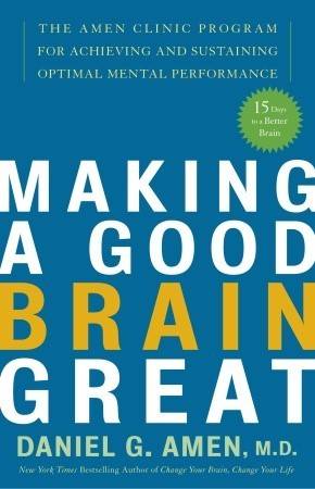 Making a Good Brain Great: The Amen Clinic Program for Achieving and Sustaining Optimal Mental Performance