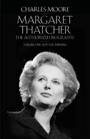 Margaret Thatcher: The Authorized Biography. Volume One: Not For Turning