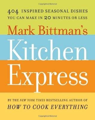 Mark Bittman's Kitchen Express: 404 Inspired Seasonal Dishes You Can Make in 20 Minutes or Less