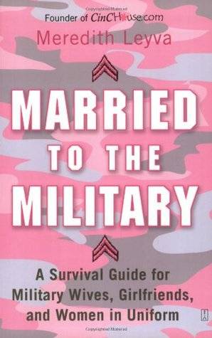 Married to the Military: A Survival Guide for Military Wives, Girlfriends, and Women in Uniform