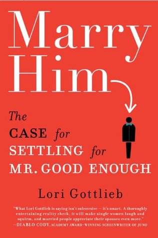 Marry Him: The Case for Settling for Mr. Good Enough