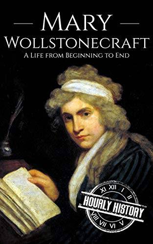 Mary Wollstonecraft: A Life from Beginning to End (Biographies of British Authors)