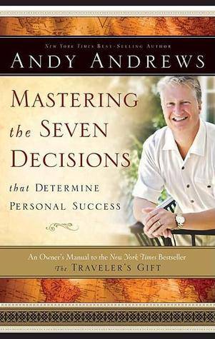 Mastering the Seven Decisions That Determine Personal Success: An Owner's Manual to the New York Times Bestseller, The Traveler's Gift