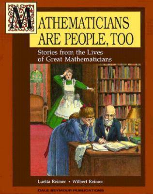 Mathematicians Are People, Too: Stories from the Lives of Great Mathematicians (Volume One)