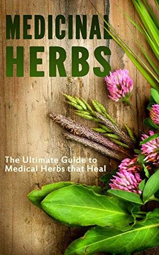Medicinal Herbs: The Ultimate Guide to Medical Herbs that Heal