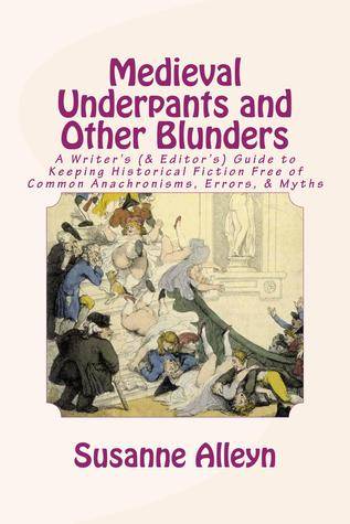 Medieval Underpants and Other Blunders: A Writer's (and Editor's) Guide to Keeping Historical Fiction Free of Common Anachronisms, Errors, and Myths