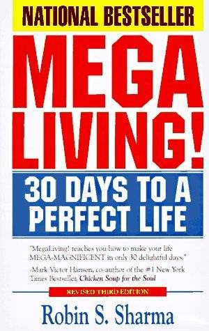 Megaliving!: 30 Days to a Perfect Life - The Ultimate Action Plan for Total Mastery of Your Mind, Body and Character