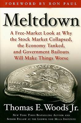 Meltdown: A Free-Market Look at Why the Stock Market Collapsed, the Economy Tanked, and the Government Bailout Will Make Things Worse