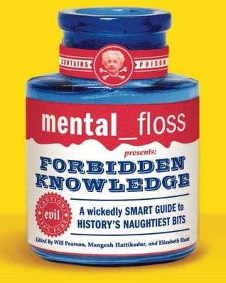 Mental Floss Presents Forbidden Knowledge: A Wickedly Smart Guide to History's Naughtiest Bits (Mental Floss Presents)