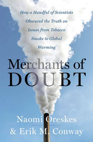 Merchants of Doubt: How a Handful of Scientists Obscured the Truth on Issues from Tobacco Smoke to Global Warming