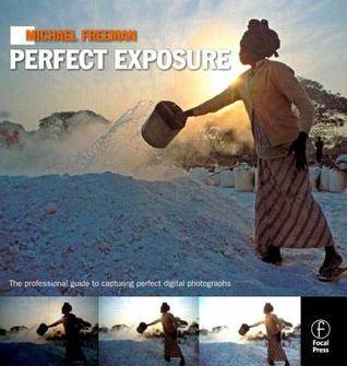 Michael Freeman's Perfect Exposure: The Professional's Guide to Capturing Perfect Digital Photographs