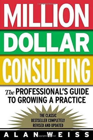 Million Dollar Consulting: the Professional's Guide to Growing a Practice