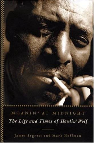 Moanin' at Midnight: The Life and Times of Howlin' Wolf