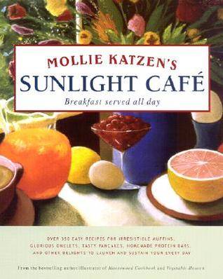 Mollie Katzen's Sunlight Cafe: Breakfast Served All Day