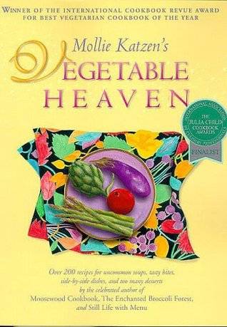 Mollie Katzen's Vegetable Heaven: Over 200 Recipes for Uncommon Soups, Tasty Bites, Side-By-Side Dishes, and Too Many Desserts