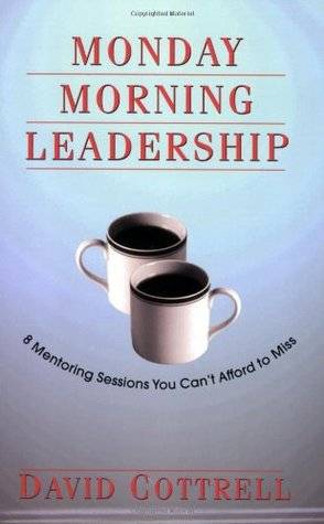 Monday Morning Leadership: 8 Mentoring Sessions You Can't Afford to Miss